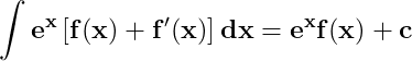 \dpi{150} \mathbf{\int e^{x}\left [ f(x)+f'(x) \right ]dx=e^{x}f(x)+c}